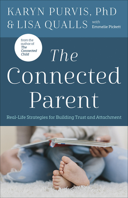 Connected Parent: Real-Life Strategies for Building Trust and Attachment