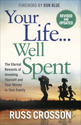 Your Life.Well Spent: The Eternal Rewards of Investing Yourself and Your Money in Your Family