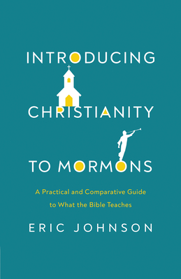 Image for Introducing Christianity to Mormons: A Practical and Comparative Guide to What the Bible Teaches