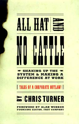Image for All Hat and No Cattle: Tales of a Corporate Outlaw Shaking up the System and Making a Difference at Work
