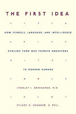 The First Idea: How Symbols, Language, And Intelligence Evolved From Our Primate Ancestors To Modern Humans