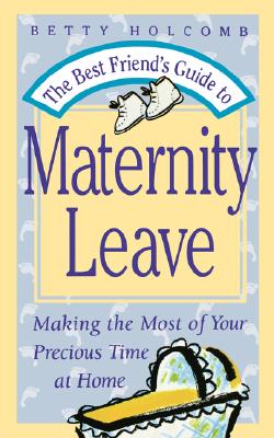 Image for The Best Friend's Guide To Maternity Leave: Making The Most Of Your Precious Time at Home
