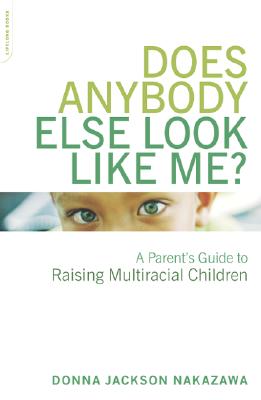 Does Anybody Else Look Like Me: A Parent's Guide To Raising Multiracial Children