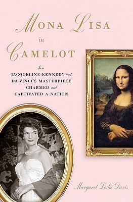 Image for Mona Lisa in Camelot: How Jacqueline Kennedy and Da Vinci's Masterpiece Charmed and Captivated a Nation