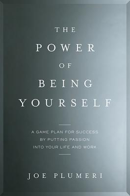 The Power of Being Yourself: A Game Plan for Success--by Putting Passion into Your Life and Work