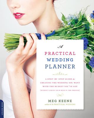 Practical Wedding Planner: A Step-by-Step Guide to Creating the Wedding You Want with the Budget You've Got (without Losing Your Mind in the Process)
