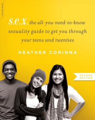 Image for S.E.X., second edition: The All-You-Need-To-Know Sexuality Guide to Get You Through Your Teens and Twenties