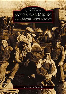 Early Coal Mining in the Anthracite Region [Images of America]