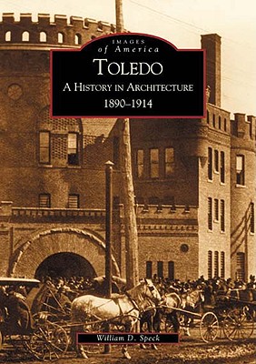 Image for Toledo: A History in Architecture 1890-1914 (Images of America) Toledo: A History in Architecture 1890-1914 (Images of America)