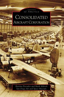 Consolidated Aircraft Corporation (Images of America: California)