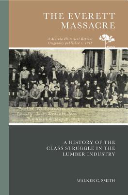 Image for The Everett Massacre: A History Of The Class Struggle In The Lumber Industry The Everett Massacre: A History Of The Class Struggle In The Lumber Industry