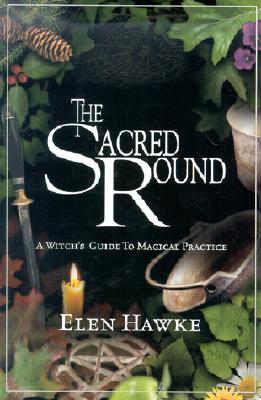 The Sacred Round: A Witch's Guide to Magical Practice