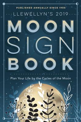 Llewellyn's 2019 Moon Sign Book: Plan Your Life by the Cycles of the Moon