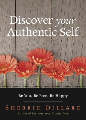 Image for Discover Your Authentic Self: Be You, Be Free, Be Happy Discover Your Authentic Self: Be You, Be Free, Be Happy