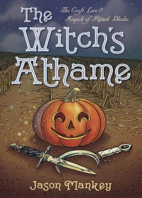 Witch's Athame: The Craft, Lore & Magick of Ritual Blades