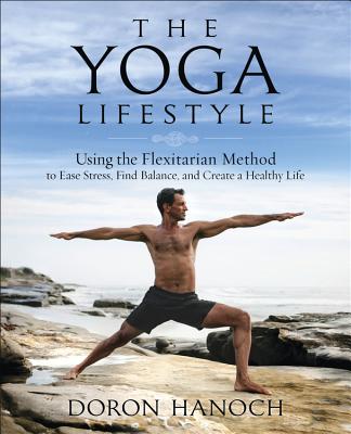 The Yoga Lifestyle: Using the Flexitarian Method to Ease Stress, Find Balance, and Create a Healthy Life