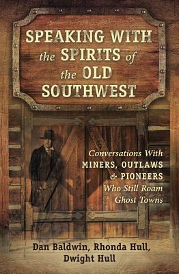 Image for Speaking With the Spirits of the Old Southwest: Conversations With Miners, Outlaws & Pioneers Who Still Roam Ghost Towns Speaking With the Spirits of the Old Southwest: Conversations With Miners, Outlaws & Pioneers Who Still Roam Ghost Towns