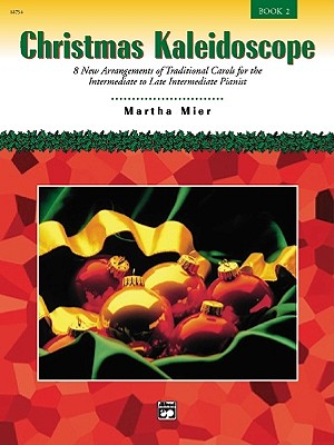 Christmas Kaleidoscope, Bk 2: 8 New Arrangements of Traditional Carols for the Intermediate to Late Intermediate Pianist