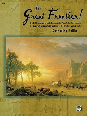 The Great Frontier!: 8 Late Elementary to Early Intermediate Piano Solos That Explore the Beauty, Grandeur, Spirit, and Fun of the Western United States
