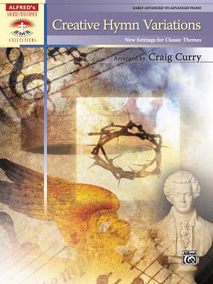 Creative Hymn Variations: New Settings for Classic Themes, Early Advanced to Advanced Piano [Paperback] Curry, Craig