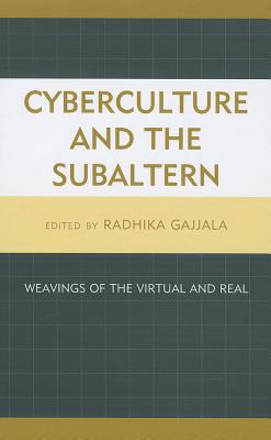 Cyberculture and the Subaltern: Weavings of the Virtual and Real