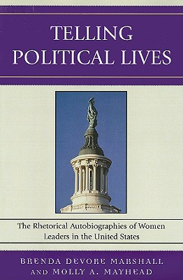 Image for Telling Political Lives: The Rhetorical Autobiographies of Women Leaders in the United States (Lexington Studies in Political Communication) (Bloomsbury Studies in Political Communication) Telling Political Lives: The Rhetorical Autobiographies of Women Leaders in the United States (Lexington Studies in Political Communication) (Bloomsbury Studies in Political Communication)