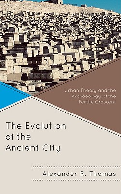 The Evolution of the Ancient City: Urban Theory and the Archaeology of the Fertile Crescent (Comparative Urban Studies)
