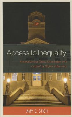 Access to Inequality: Reconsidering Class, Knowledge, and Capital in Higher Education