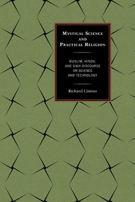 Mystical Science and Practical Religion: Muslim, Hindu, and Sikh Discourse on Science and Technology