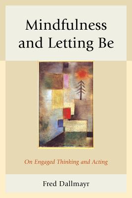 Mindfulness and Letting Be: On Engaged Thinking and Acting [Hardcover] Dallmayr, Fred