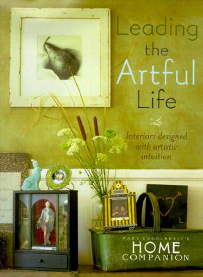 LEADING THE ARTFUL LIFE: INTERIORS DESIGNED WITH ARTISTIC INTUITION