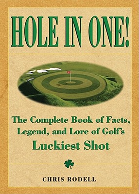 Hole In One! The Complete Book Of Facts, Legend And Lore On Golf's Luckiest Shots