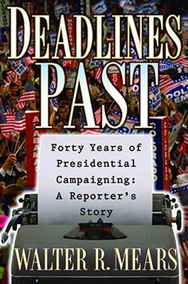 Deadlines Past : My 40 Years of Presidential Campaigning : A Reporters Story