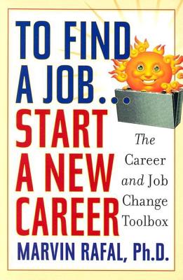 To Find a Job.Start a New Career: The Career and Job-Change Toolbox Rafal, Marvin