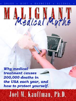 Malignant Medical Myths: Why MEdical Treatment Causes 200,000 Deaths in the USA each Year, and How to Protect Yourself Image for Malignant Medical Myths: Why MEdical Treatment Causes 200,000 Deaths in the USA each Year, and How to Protect Yourself