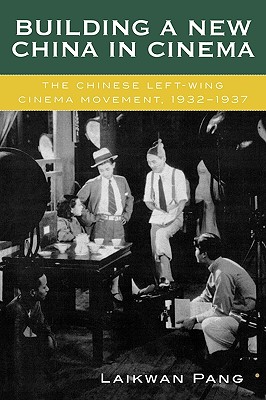 Building a New China in Cinema: The Chinese Left-Wing Cinema Movement, 1932-1937: The Chinese LeftWing Cinema Movement, 1932-1937