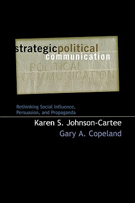 Strategic Political Communication: Rethinking Social Influence, Persuasion, and Propaganda (Communication, Media, and Politics)