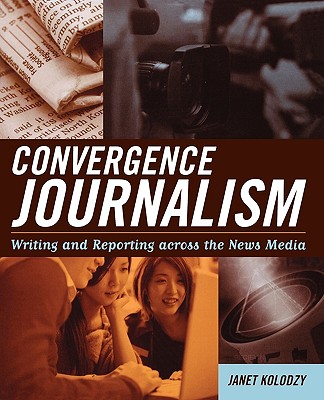 Convergence Journalism: Writing and Reporting across the News Media