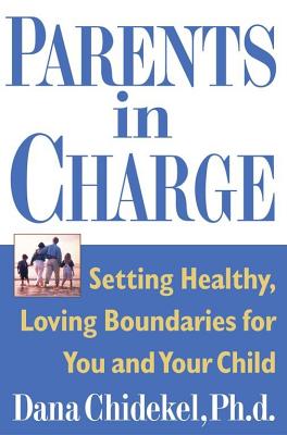 Parents in Charge: Setting Healthy, Loving Boundaries for You and Your Child