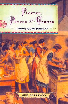 Pickled, Potted, and Canned: How the Art and Science of Food Preserving Changed the World