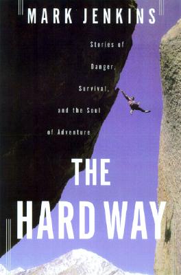 Hard Way: Stories of Danger, Survival, and the Soul of Adventure
