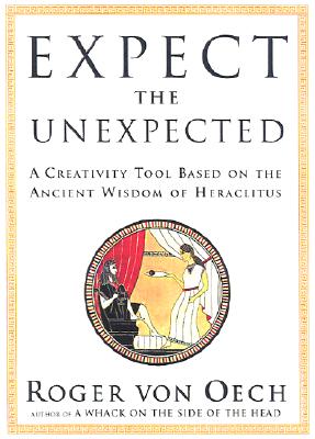 Image for Expect the Unexpected (Or You Won't Find It): A Creativity Tool Based on the Ancient Wisdom of Heraclitus