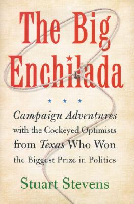 The Big Enchilada Campaign Adventures with the Cockeyed Optimists from Texas Who Won the Biggest Prize in Politics