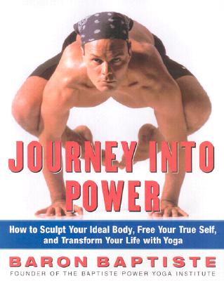 Journey Into Power: How to Sculpt Your Ideal Body, Free Your True Self, and Transform Your Life With Yoga