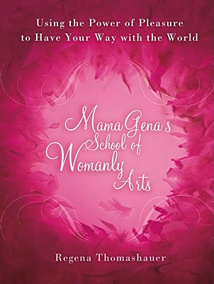 Image for Mama Gena's School of Womanly Arts: Using the Power of Pleasure to Have Your Way With the World