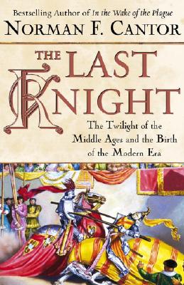 The Last Knight: The Twilight of the Middle Ages and the Birth of the Modern Era