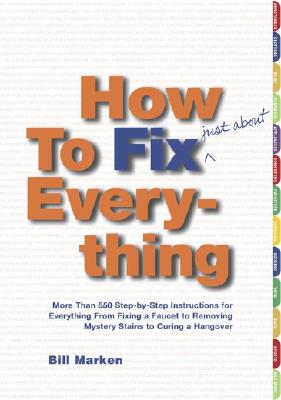 Image for How to Fix (Just About) Everything: More Than 550 Step-by-Step Instructions for Everything from Fixing a Faucet to Removing Mystery Stains to Curing a Hangover