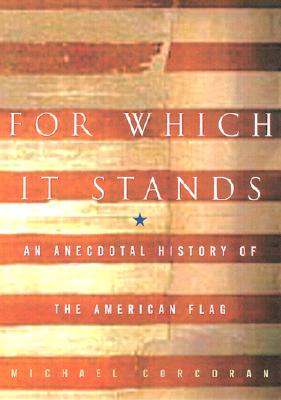 For Which It Stands: An Anecdotal Biography of the American Flag