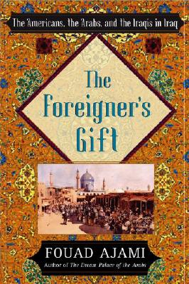 The Foreigner's Gift: The Americans, the Arabs, and the Iraqis in Iraq