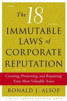 The 18 Immutable Laws of Corporate Reputation: Creating, Protecting, and Repairing Your Most Valuable Asset (Wal Street Journal Book)